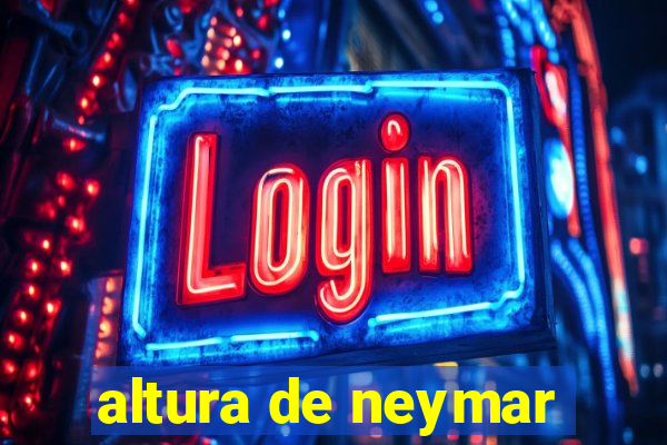 altura de neymar