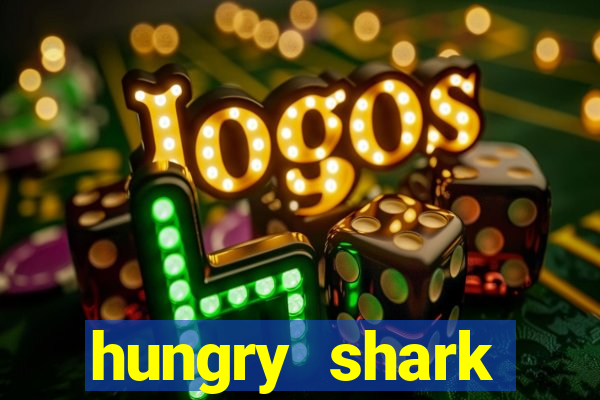 hungry shark evolution dinheiro infinito