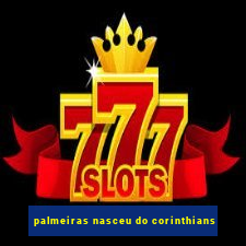 palmeiras nasceu do corinthians