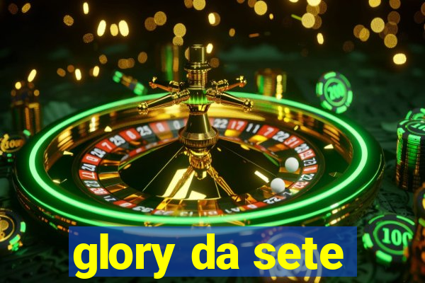glory da sete