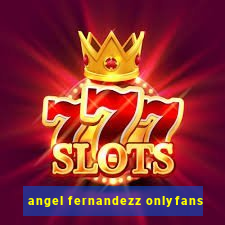 angel fernandezz onlyfans