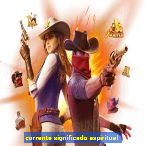 corrente significado espiritual