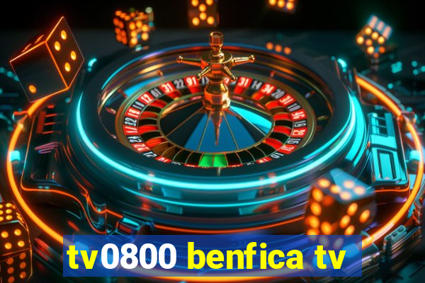 tv0800 benfica tv