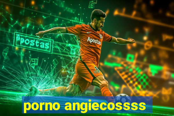 porno angiecossss