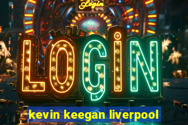 kevin keegan liverpool