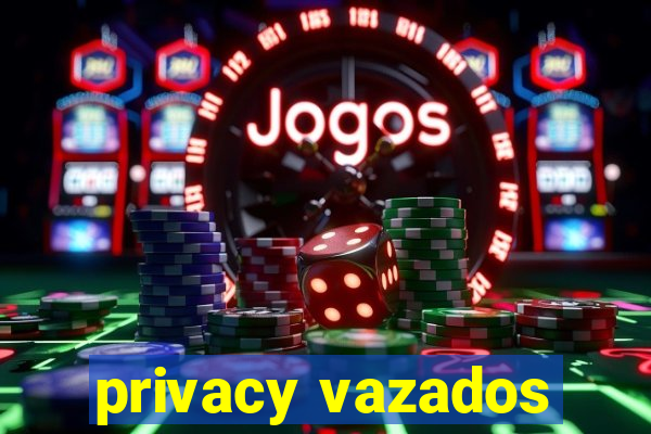 privacy vazados
