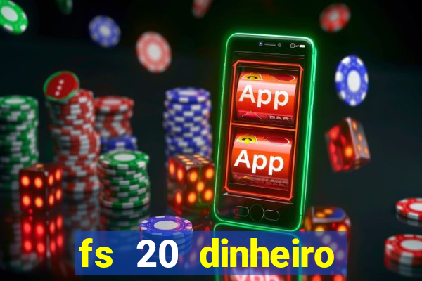 fs 20 dinheiro infinito download