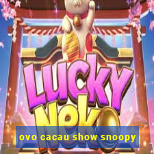 ovo cacau show snoopy