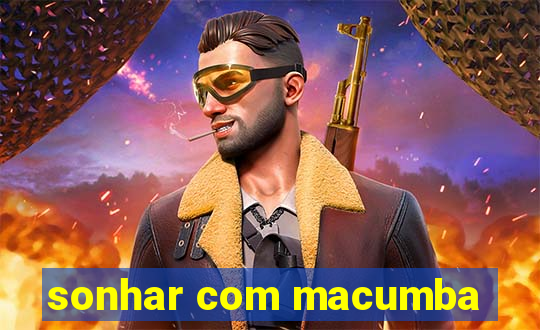 sonhar com macumba