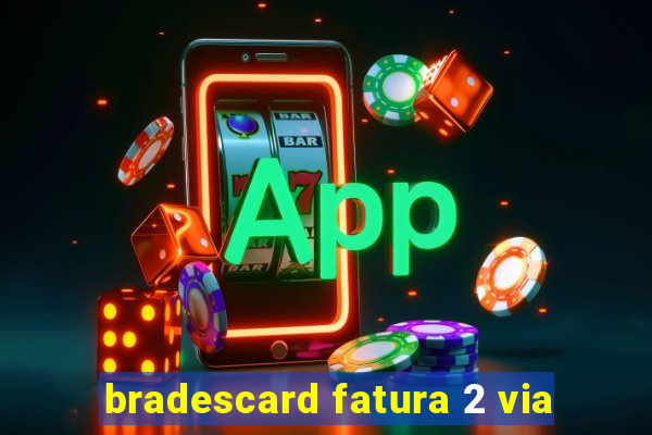 bradescard fatura 2 via