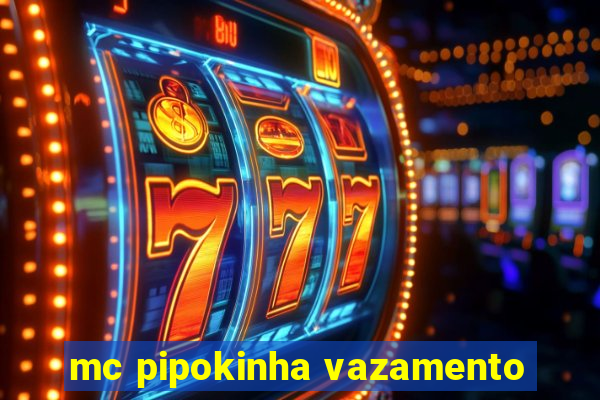 mc pipokinha vazamento