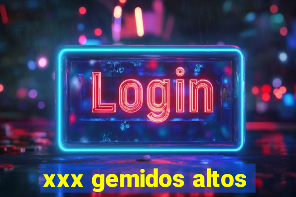 xxx gemidos altos