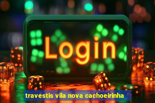travestis vila nova cachoeirinha