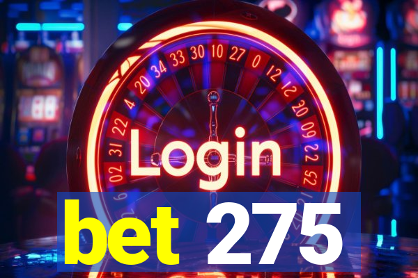 bet 275