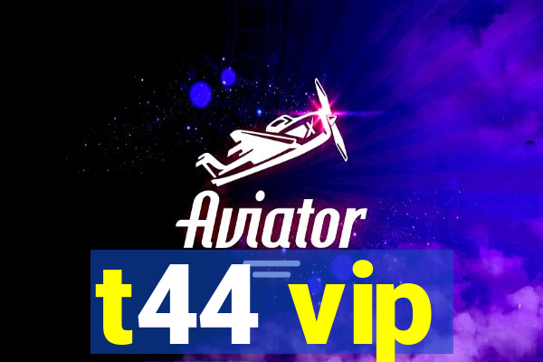 t44 vip