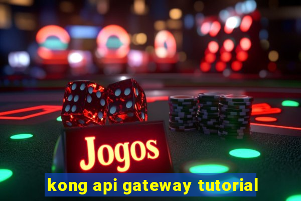 kong api gateway tutorial