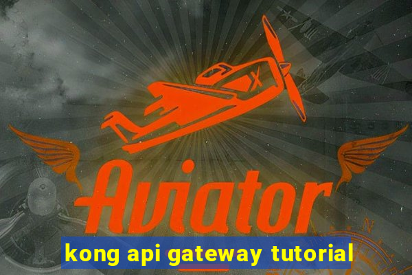 kong api gateway tutorial