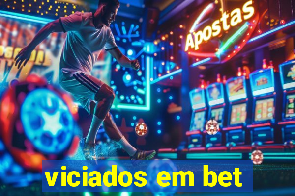 viciados em bet