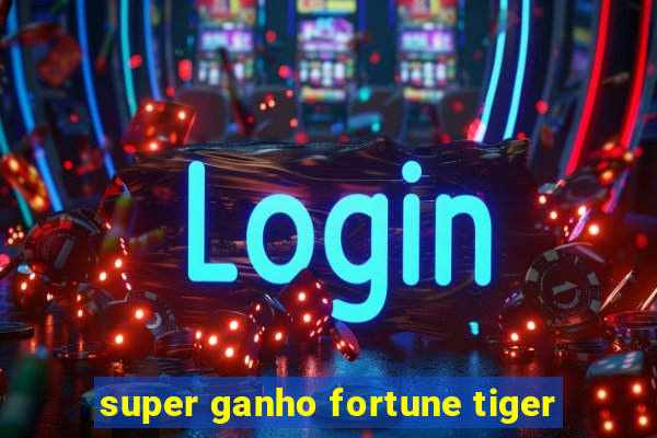 super ganho fortune tiger