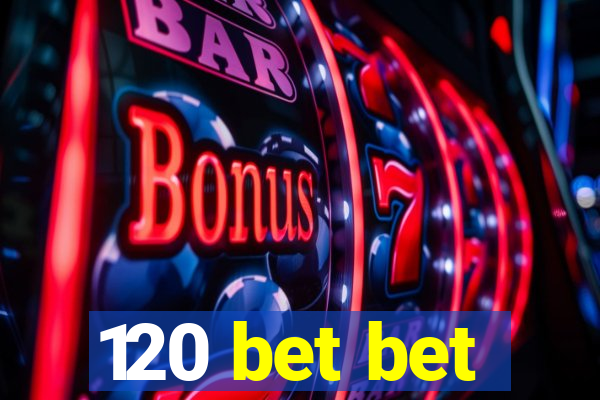 120 bet bet