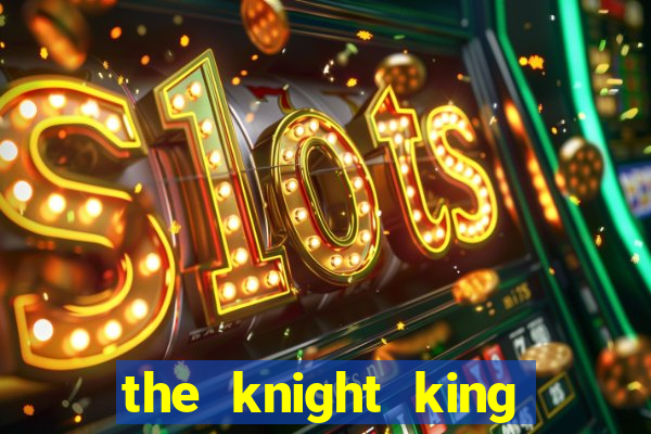 the knight king who returned with a god