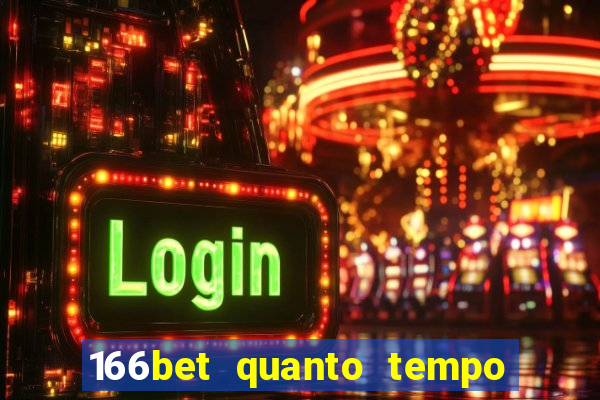 166bet quanto tempo demora para cair na conta
