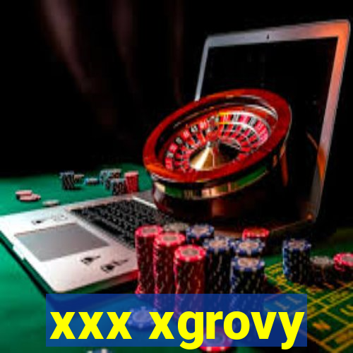xxx xgrovy