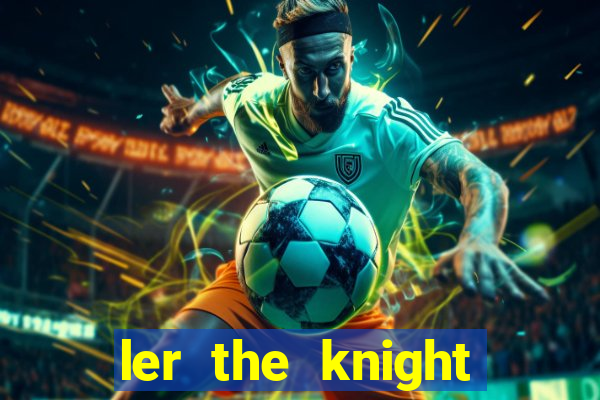 ler the knight king who returned with a god