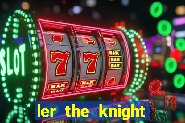 ler the knight king who returned with a god