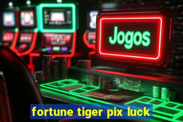 fortune tiger pix luck