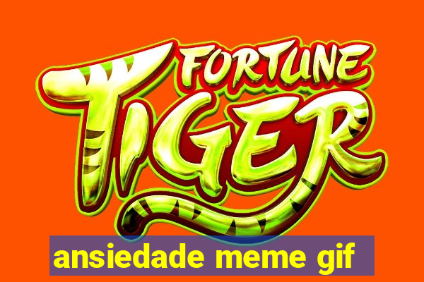 ansiedade meme gif