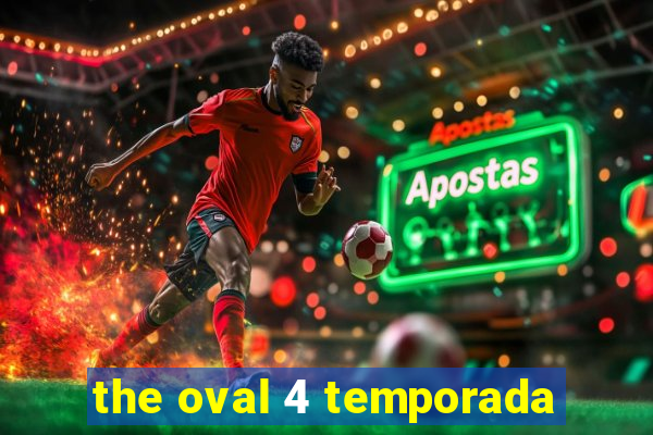 the oval 4 temporada