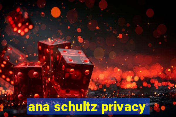ana schultz privacy