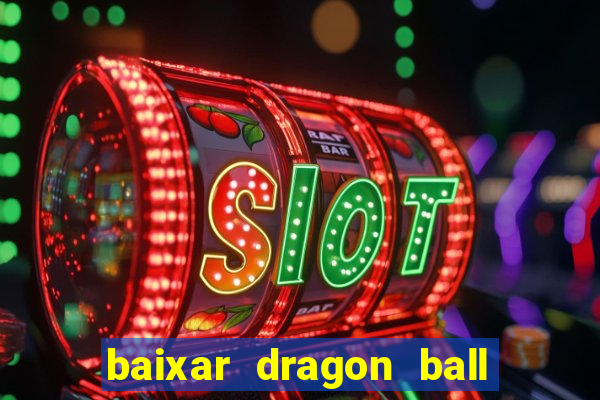 baixar dragon ball z dublado