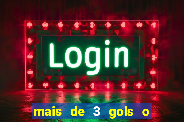 mais de 3 gols o que significa