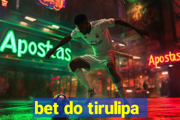bet do tirulipa