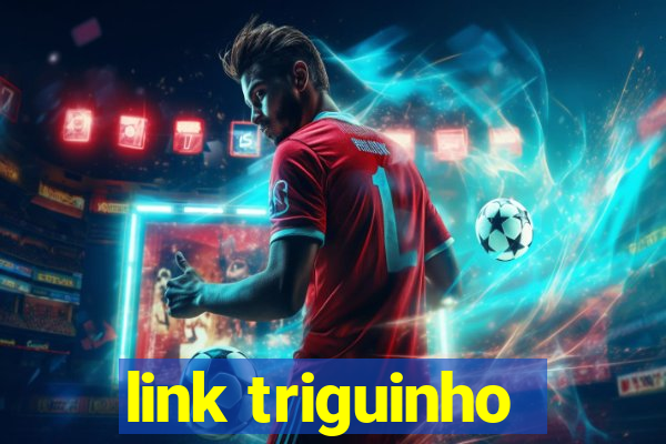 link triguinho