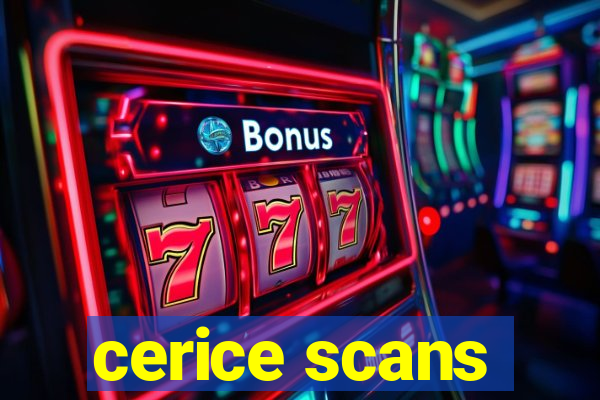 cerice scans