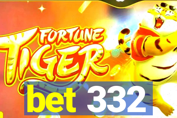 bet 332