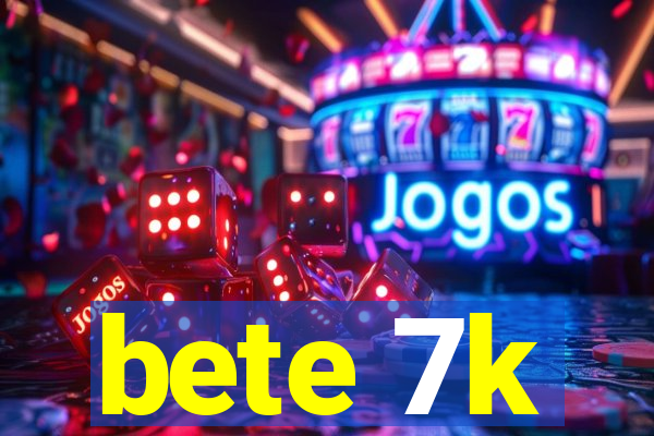bete 7k