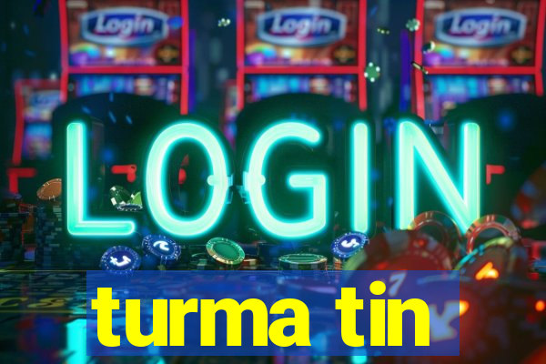 turma tin