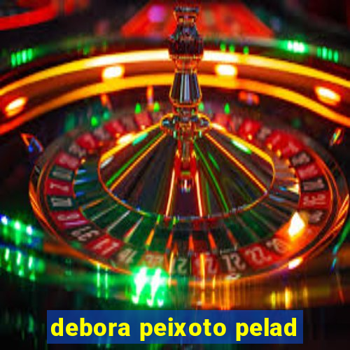 debora peixoto pelad