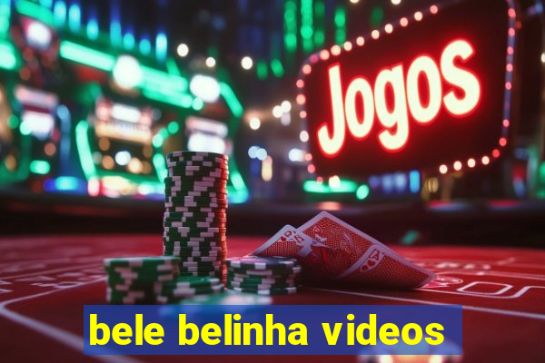 bele belinha videos