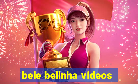bele belinha videos
