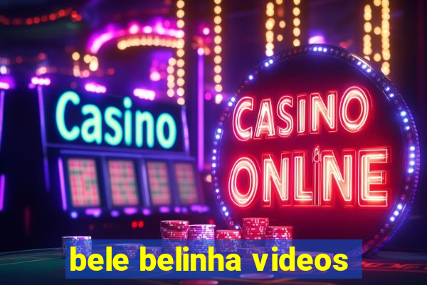 bele belinha videos
