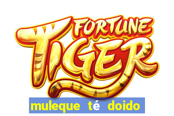 muleque té doido 4 filme completo