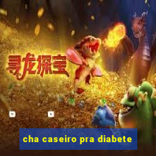 cha caseiro pra diabete