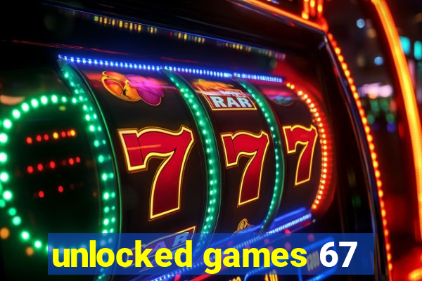unlocked games 67