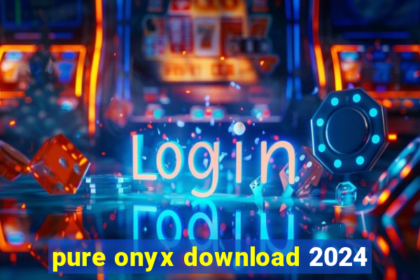 pure onyx download 2024