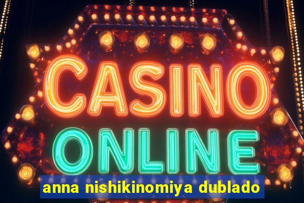 anna nishikinomiya dublado